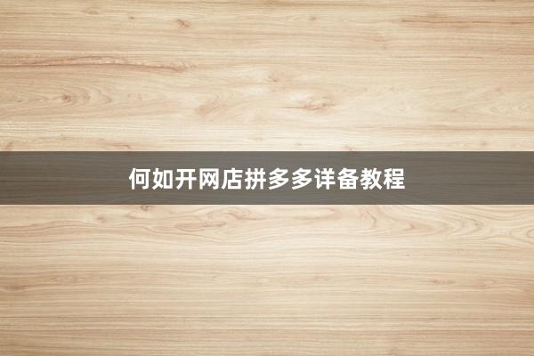 何如开网店拼多多详备教程