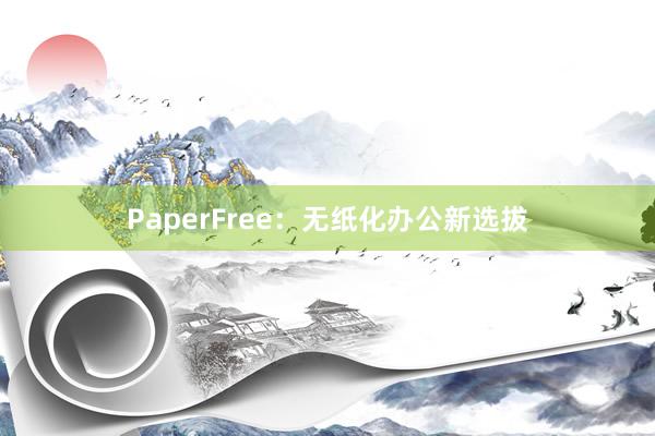 PaperFree：无纸化办公新选拔